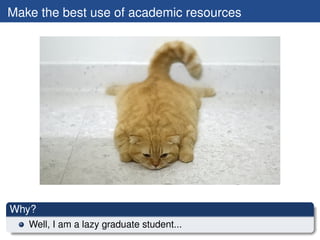 Make the best use of academic resources




Why?
   Well, I am a lazy graduate student...
 