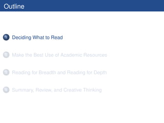 Outline



1   Deciding What to Read


2   Make the Best Use of Academic Resources


3   Reading for Breadth and Reading f...