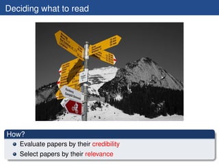Deciding what to read




How?
   Evaluate papers by their credibility
   Select papers by their relevance
 