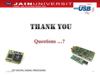 Questions …?1/2/201116Thank youCET DIGITAL SIGNAL PROCESSING