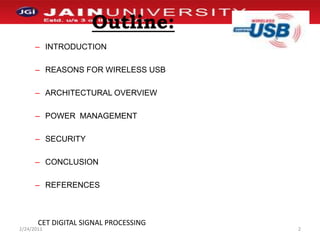 Outline:INTRODUCTIONREASONS FOR WIRELESS USBARCHITECTURAL OVERVIEWPOWER  MANAGEMENTSECURITYCONCLUSIONREFERENCES 1/2/20112CET DIGITAL SIGNAL PROCESSING