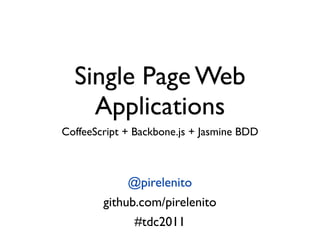 Single Page Web
    Applications
CoffeeScript + Backbone.js + Jasmine BDD



             @pirelenito
        github.com/pirelenito
              #tdc2011
 