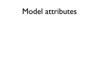 Model attributes
# get reference with id 1
reference = references.get 1

# get the name property of the model
name = refer...