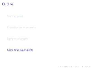 Outline


   Starting point



   Classiﬁcation in networks



   Samples of graphs



   Some ﬁrst experiments
 