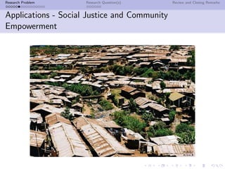 Research Problem     Research Question(s)     Review and Closing Remarks


Applications - Social Justice and Community
Empowerment
 