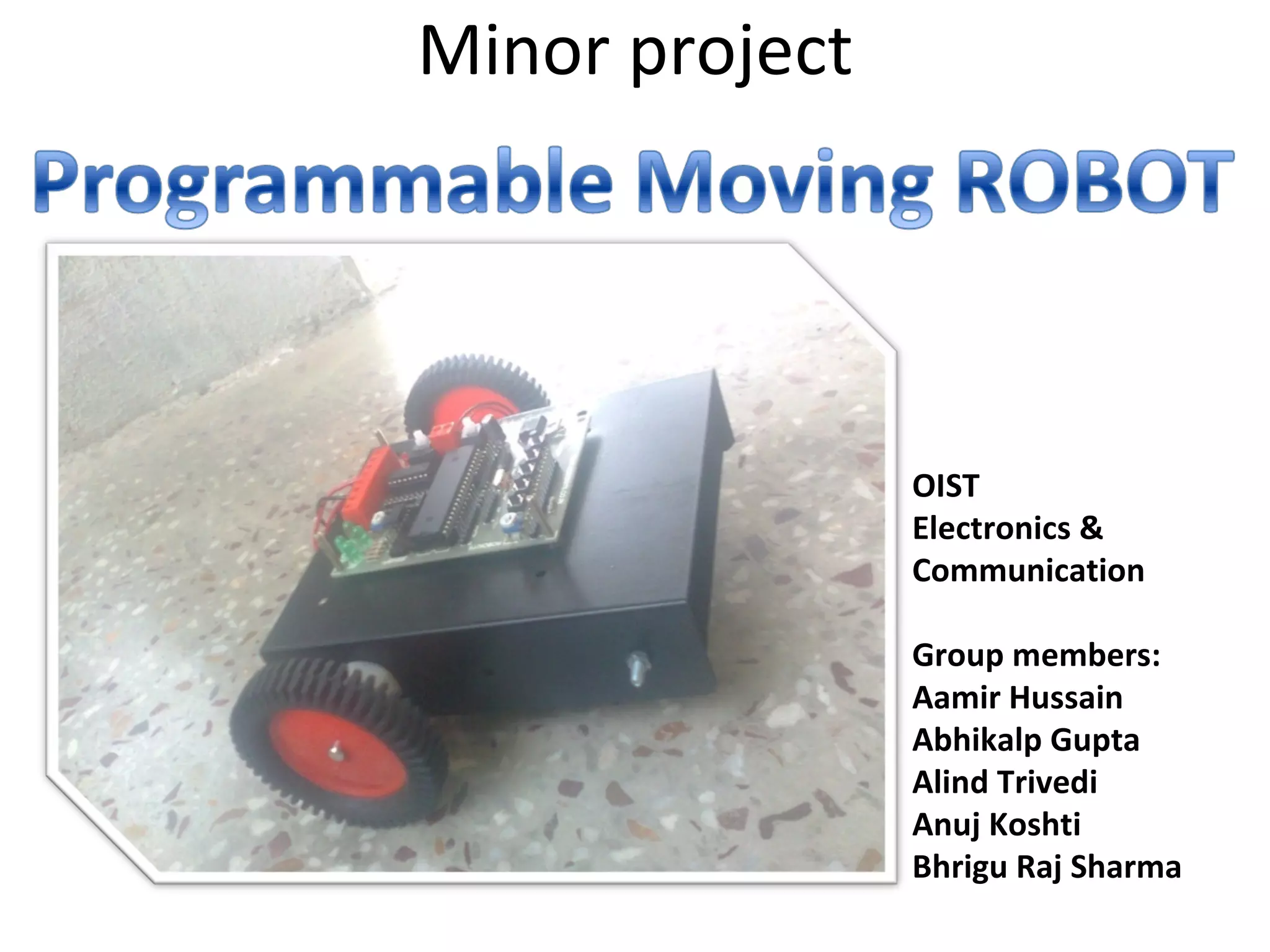 Minor project OIST  Electronics & Communication Group members: Aamir Hussain Abhikalp Gupta Alind Trivedi Anuj Koshti Bhrigu Raj Sharma 