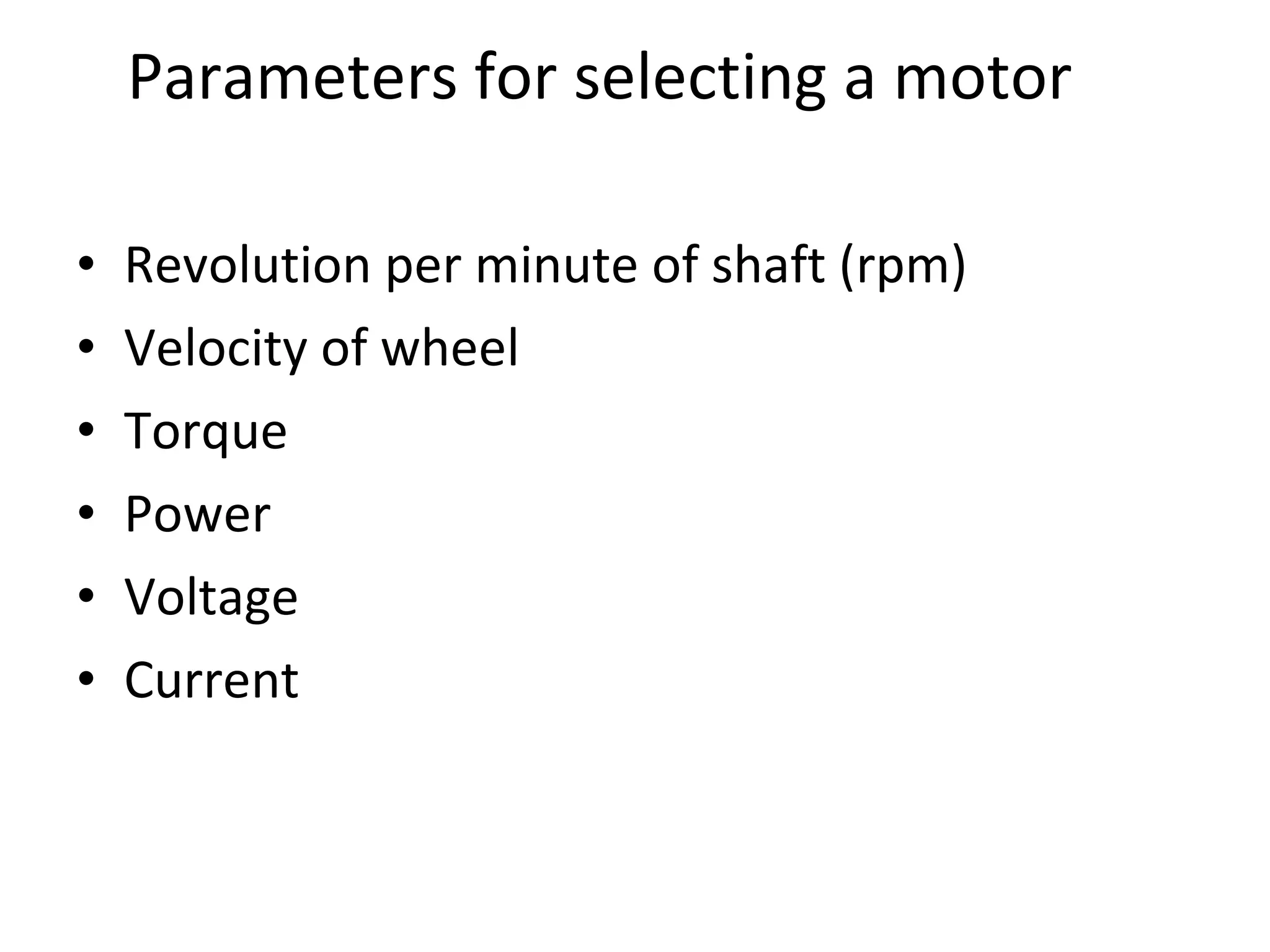 Parameters for selecting a motor Revolution per minute of shaft (rpm) Velocity of wheel Torque Power Voltage Current 