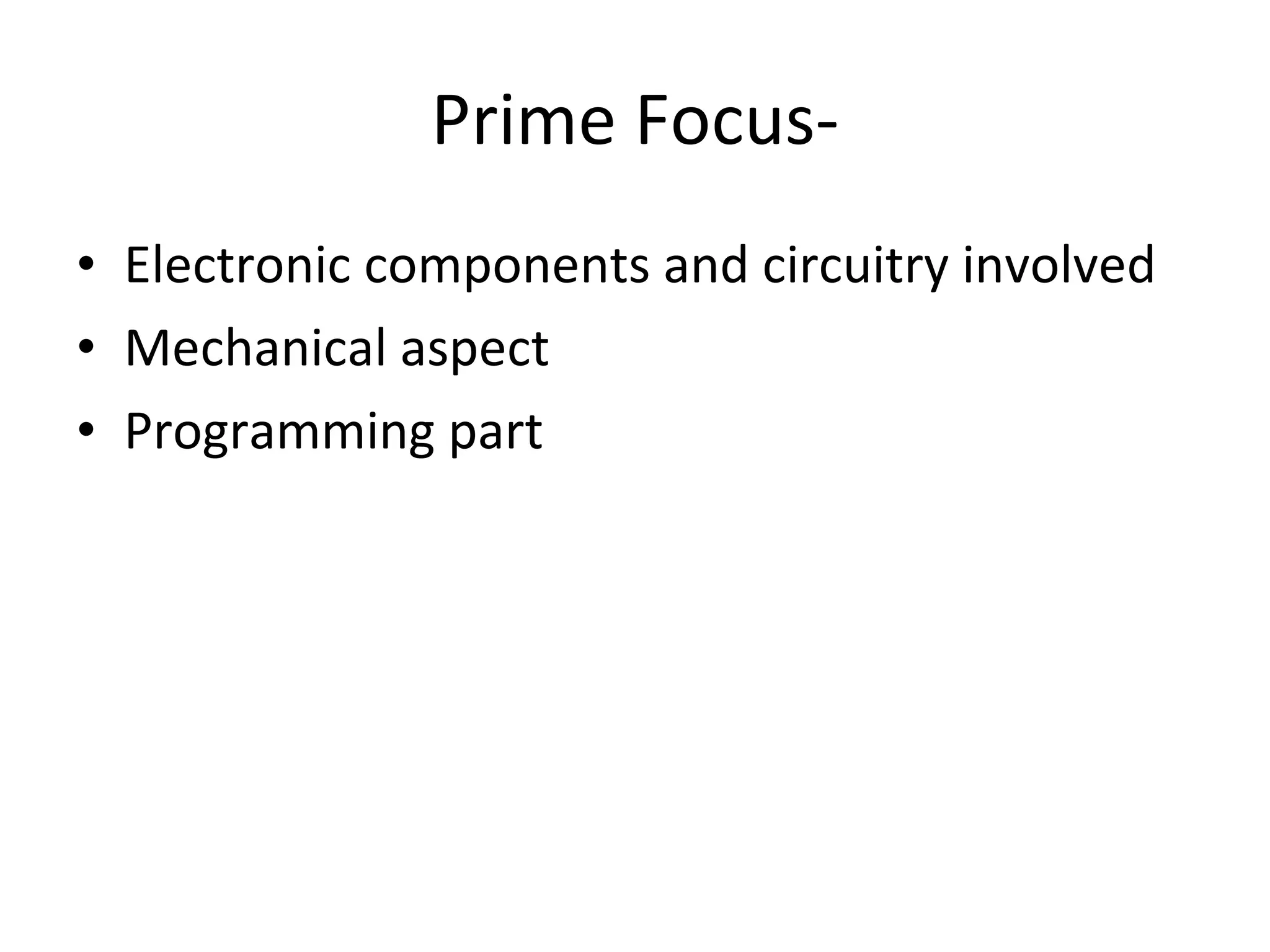 Prime Focus- Electronic components and circuitry involved Mechanical aspect Programming part 