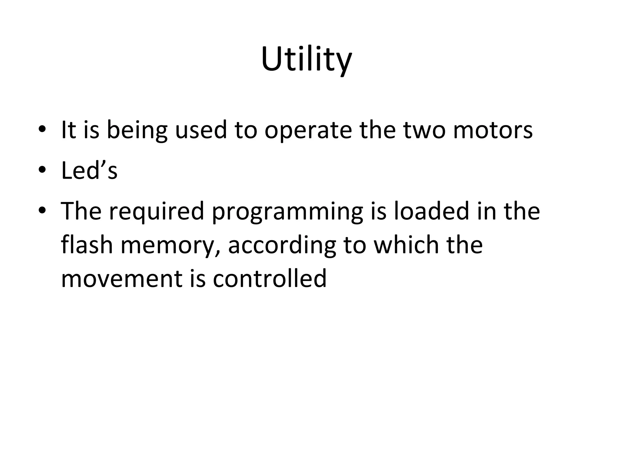 Utility  It is being used to operate the two motors Led’s  The required programming is loaded in the flash memory, according to which the movement is controlled  