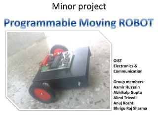 Minor project OIST  Electronics & Communication Group members: Aamir Hussain Abhikalp Gupta Alind Trivedi Anuj Koshti Bhrigu Raj Sharma 