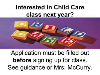 Interested in Child Care class next year? Application must be filled out  before  signing up for class. See guidance or Mrs. McCurry. 