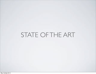 STATE OF THE ART




May, Sunday 20 12
 