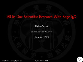 All-In-One Scientiﬁc Research With SageTEX

                                      Hsin-Yu Ko
                                 National Taiwan University


                                     June 9, 2012




                                                              1/
Hsin-Yu Ko   kosinyj@gmail.com        PyCon Taiwan 2012          7
                                                               1/7
 