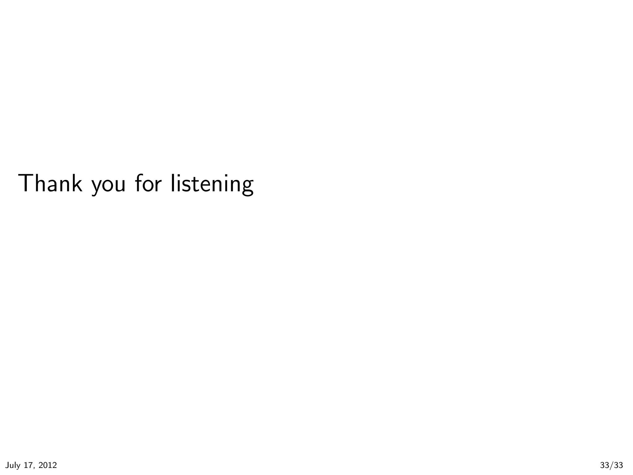 Thank you for listening




July 17, 2012                33/33
 