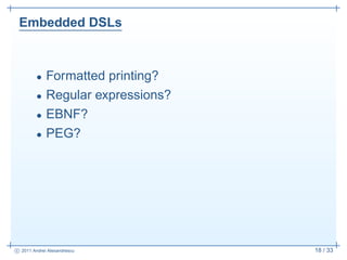 Embedded DSLs



         • Formatted printing?
         • Regular expressions?
         • EBNF?
         • PEG?




c 201...