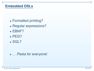 Embedded DSLs



         •   Formatted printing?
         •   Regular expressions?
         •   EBNF?
         •   PEG?
 ...
