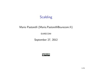 Scalding

Mario Pastorelli (Mario.Pastorelli@eurecom.fr)

                  EURECOM


            September 27, 2012




                                                 1/21
 