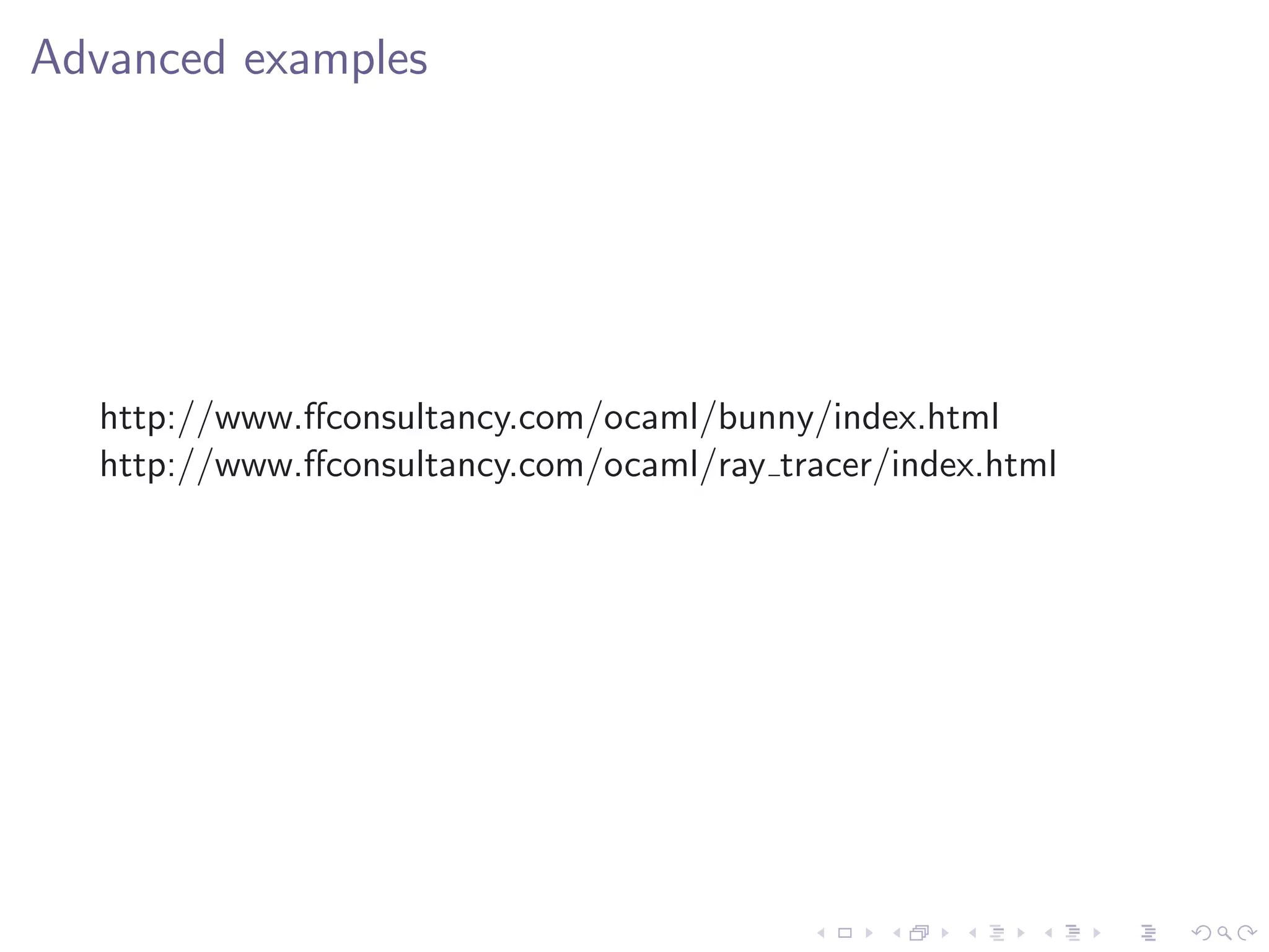 Advanced examples




  http://www.ﬀconsultancy.com/ocaml/bunny/index.html
  http://www.ﬀconsultancy.com/ocaml/ray tracer/index.html
 