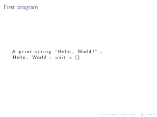 First program




   # p r i n t s t r i n g ” H e l l o , World ! ” ; ;
   H e l l o , World : u n i t = ( )
 