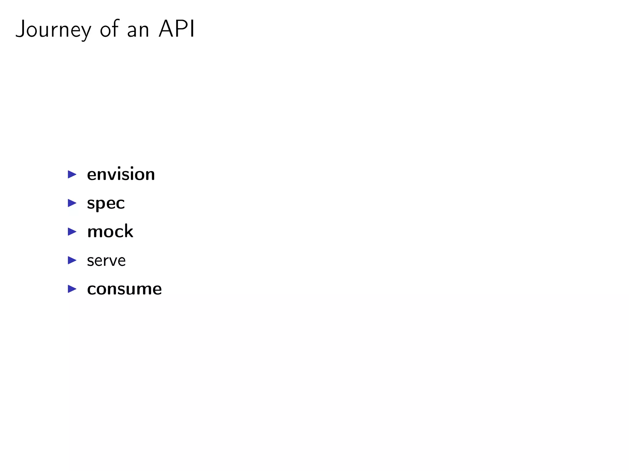 Journey of an API




      envision
      spec
      mock
      serve
      consume
 