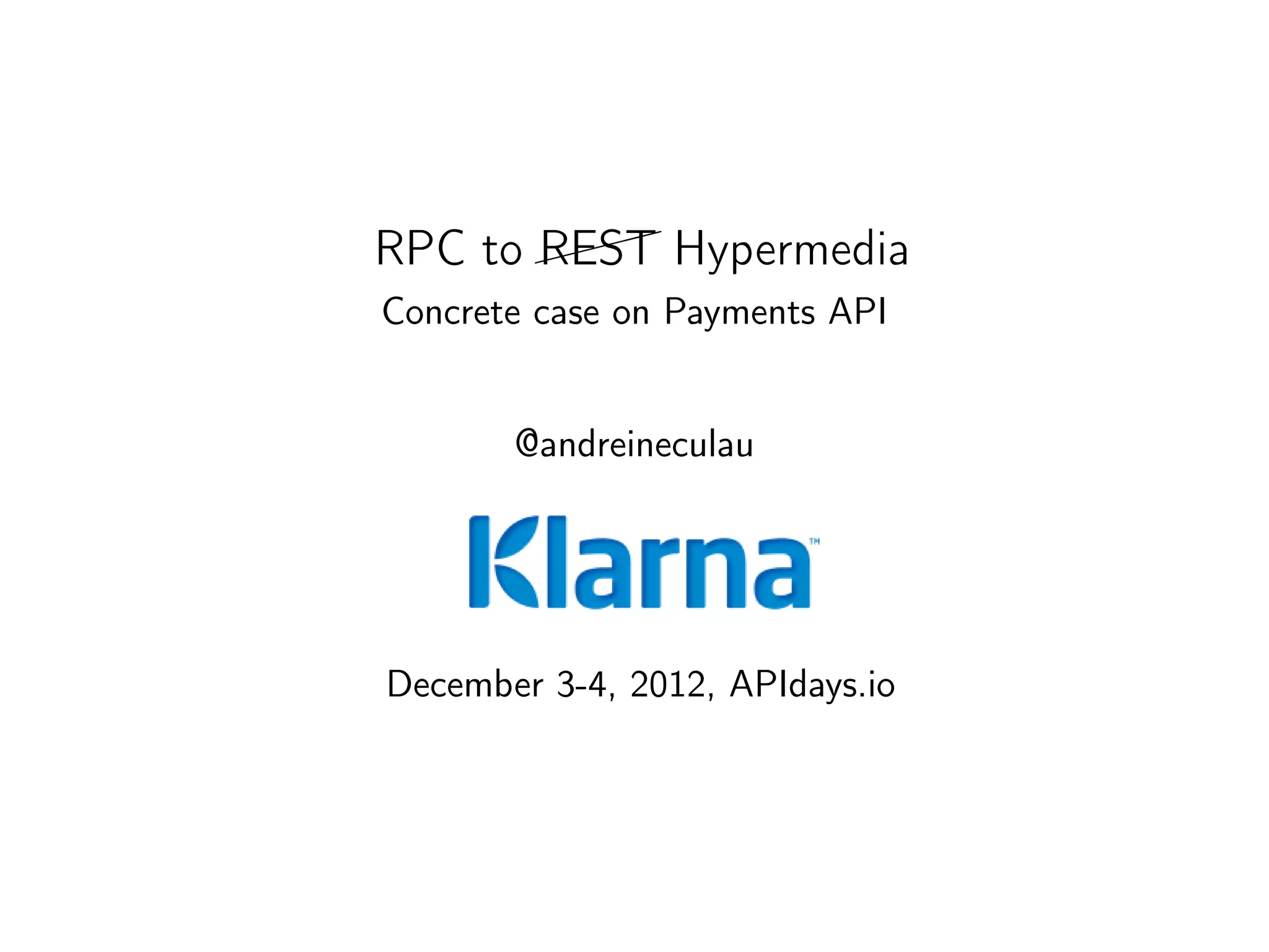 RPC to  Hypermedia
       REST
          

Concrete case on Payments API


       @andreineculau




December 3-4, 2012, APIdays.io
 