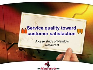 Service quality toward
customer satisfaction
   A case study of Nando’s
         restaurant




         LOGO
 