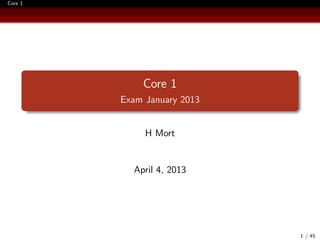 Core 1




             Core 1
         Exam January 2013


              H Mort


           April 4, 2013




                             1 / 45
 