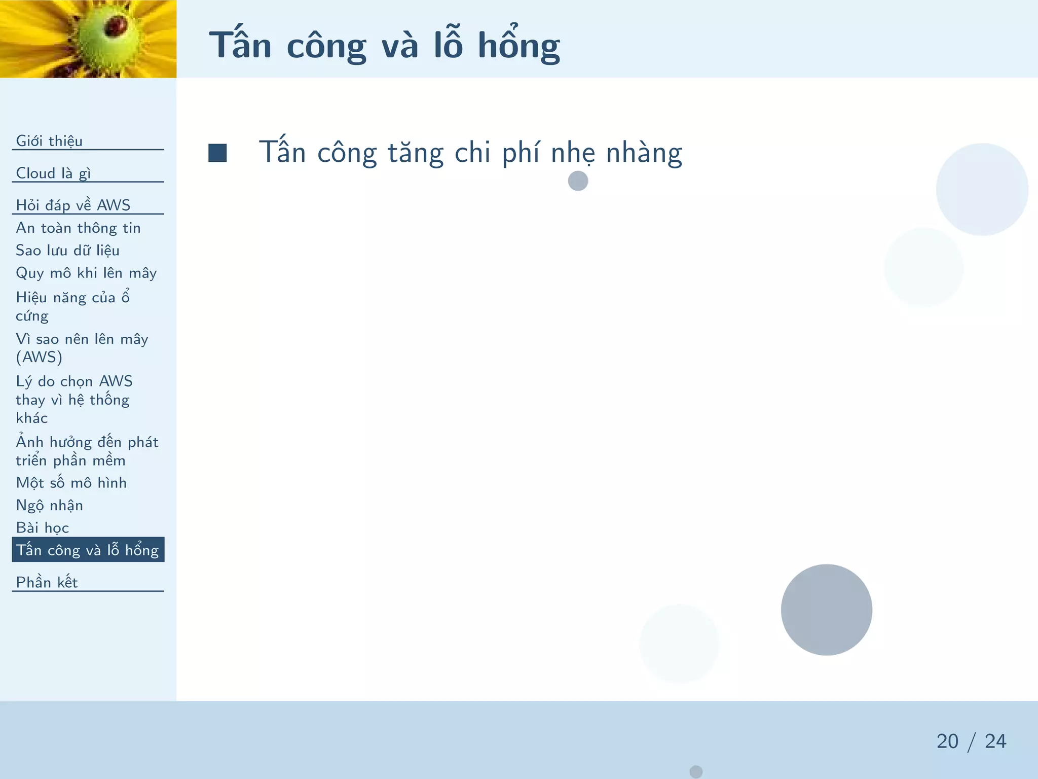 Tấn công và lỗ hổng
Giới thiệu
Cloud là gì
Hỏi đáp về AWS
An toàn thông tin
Sao lưu dữ liệu
Quy mô khi lên mây
Hiệu năng của ổ
cứng
Vì sao nên lên mây
(AWS)
Lý do chọn AWS
thay vì hệ thống
khác
Ảnh hưởng đến phát
triển phần mềm
Một số mô hình
Ngộ nhận
Bài học
Tấn công và lỗ hổng
Phần kết
20 / 24
■ Tấn công tăng chi phí nhẹ nhàng
 