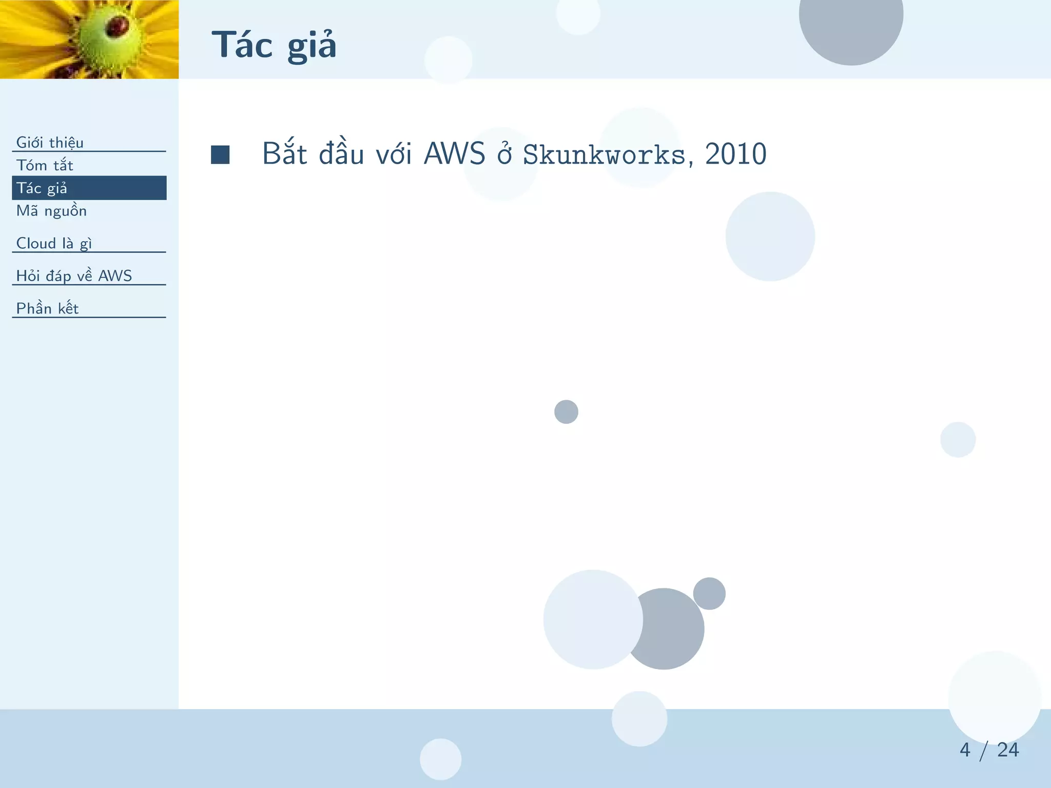Tác giả
Giới thiệu
Tóm tắt
Tác giả
Mã nguồn
Cloud là gì
Hỏi đáp về AWS
Phần kết
4 / 24
■ Bắt đầu với AWS ở Skunkworks, 2010
 