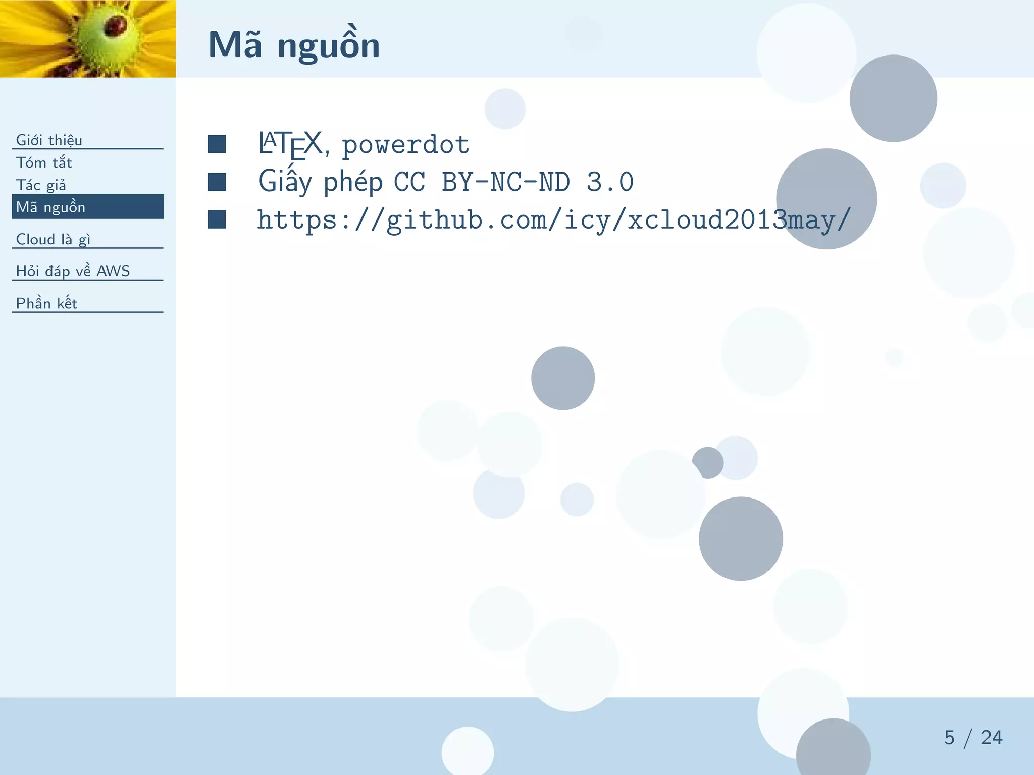 Mã nguồn
Giới thiệu
Tóm tắt
Tác giả
Mã nguồn
Cloud là gì
Hỏi đáp về AWS
Phần kết
5 / 24
■ LATEX, powerdot
■ Giấy phép CC BY-NC-ND 3.0
■ https://github.com/icy/xcloud2013may/
 