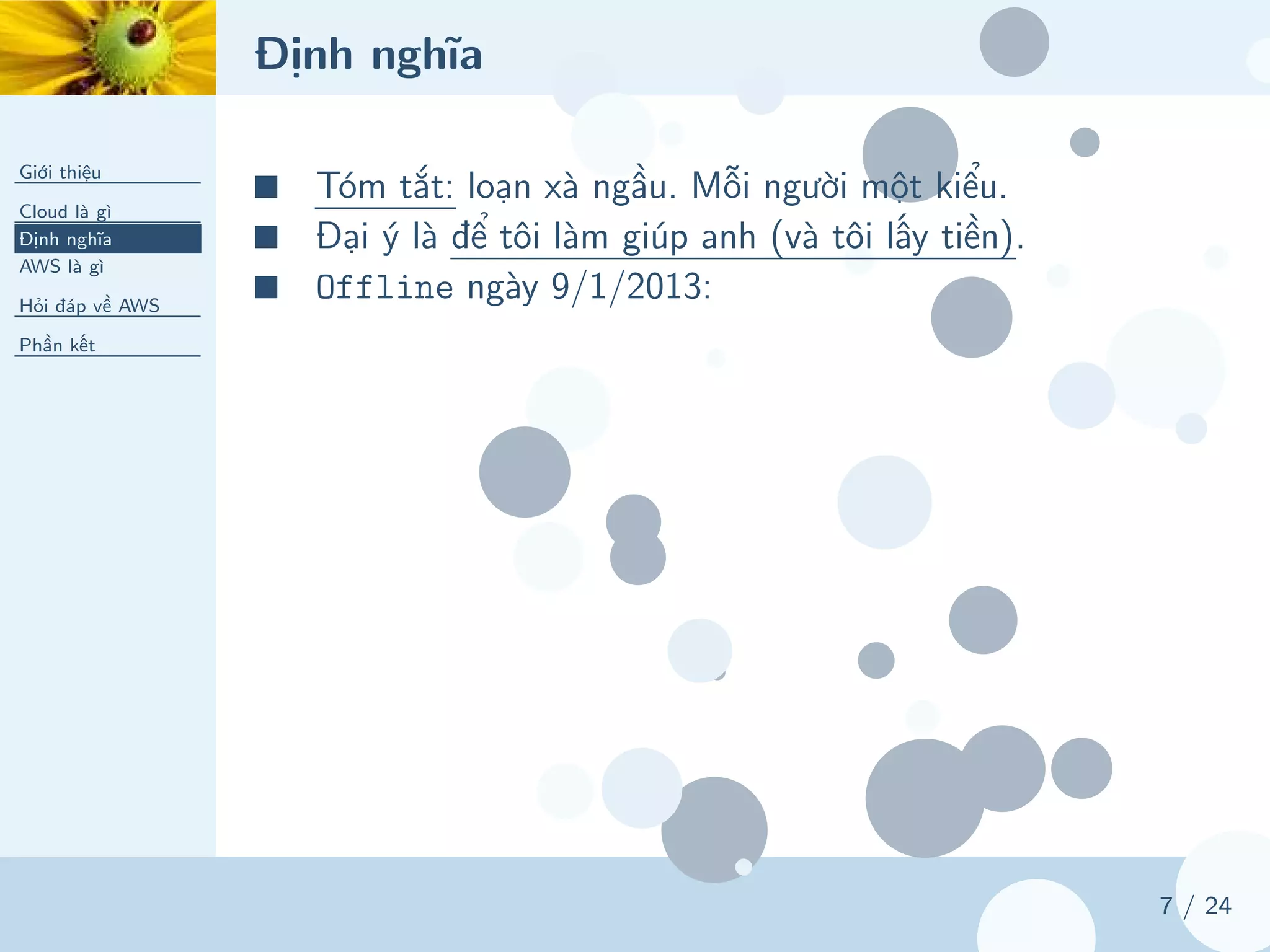Định nghĩa
Giới thiệu
Cloud là gì
Định nghĩa
AWS là gì
Hỏi đáp về AWS
Phần kết
7 / 24
■ Tóm tắt: loạn xà ngầu. Mỗi người một kiểu.
■ Đại ý là để tôi làm giúp anh (và tôi lấy tiền).
■ Offline ngày 9/1/2013:
 