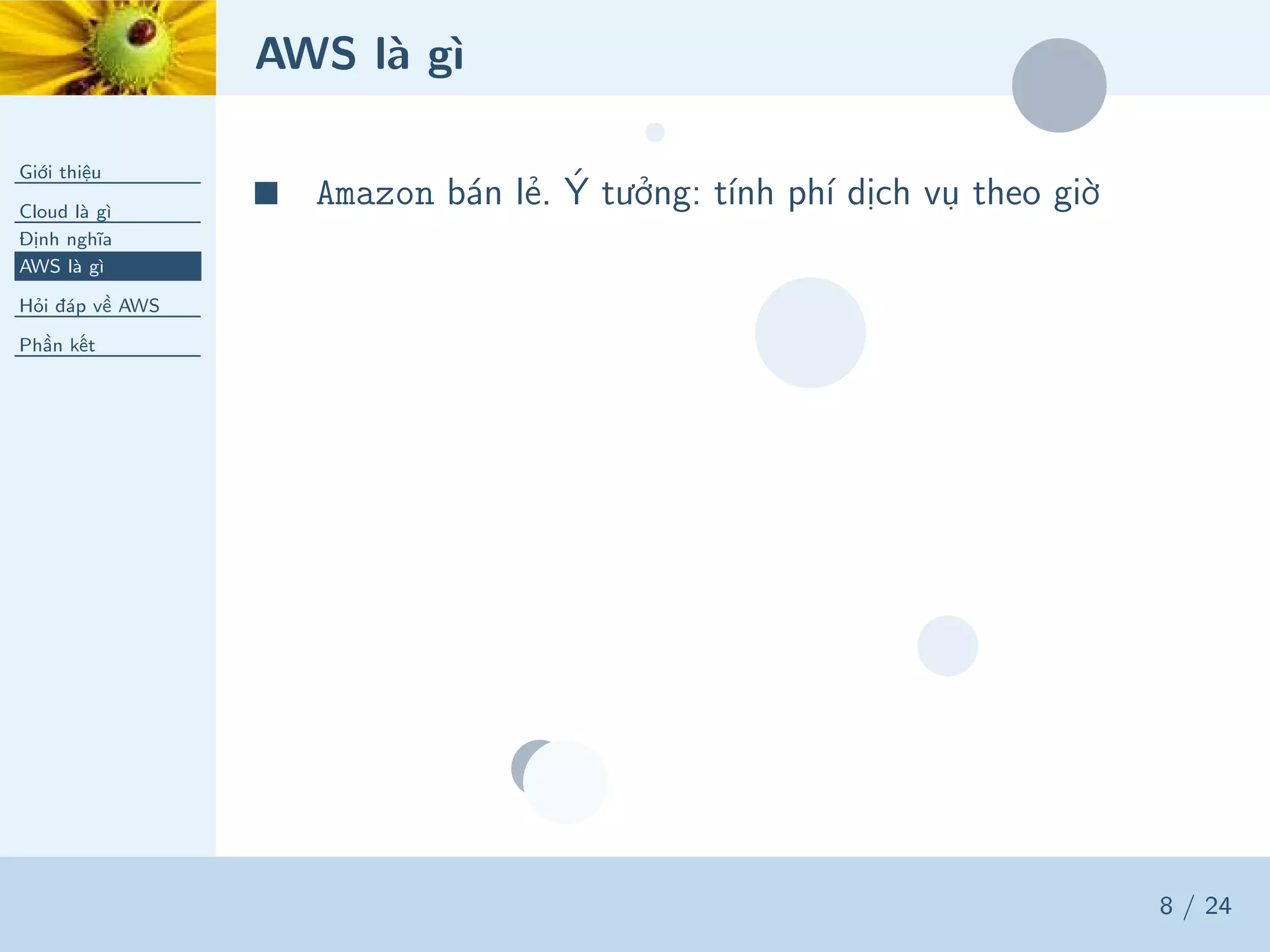 AWS là gì
Giới thiệu
Cloud là gì
Định nghĩa
AWS là gì
Hỏi đáp về AWS
Phần kết
8 / 24
■ Amazon bán lẻ. Ý tưởng: tính phí dịch vụ theo giờ
 