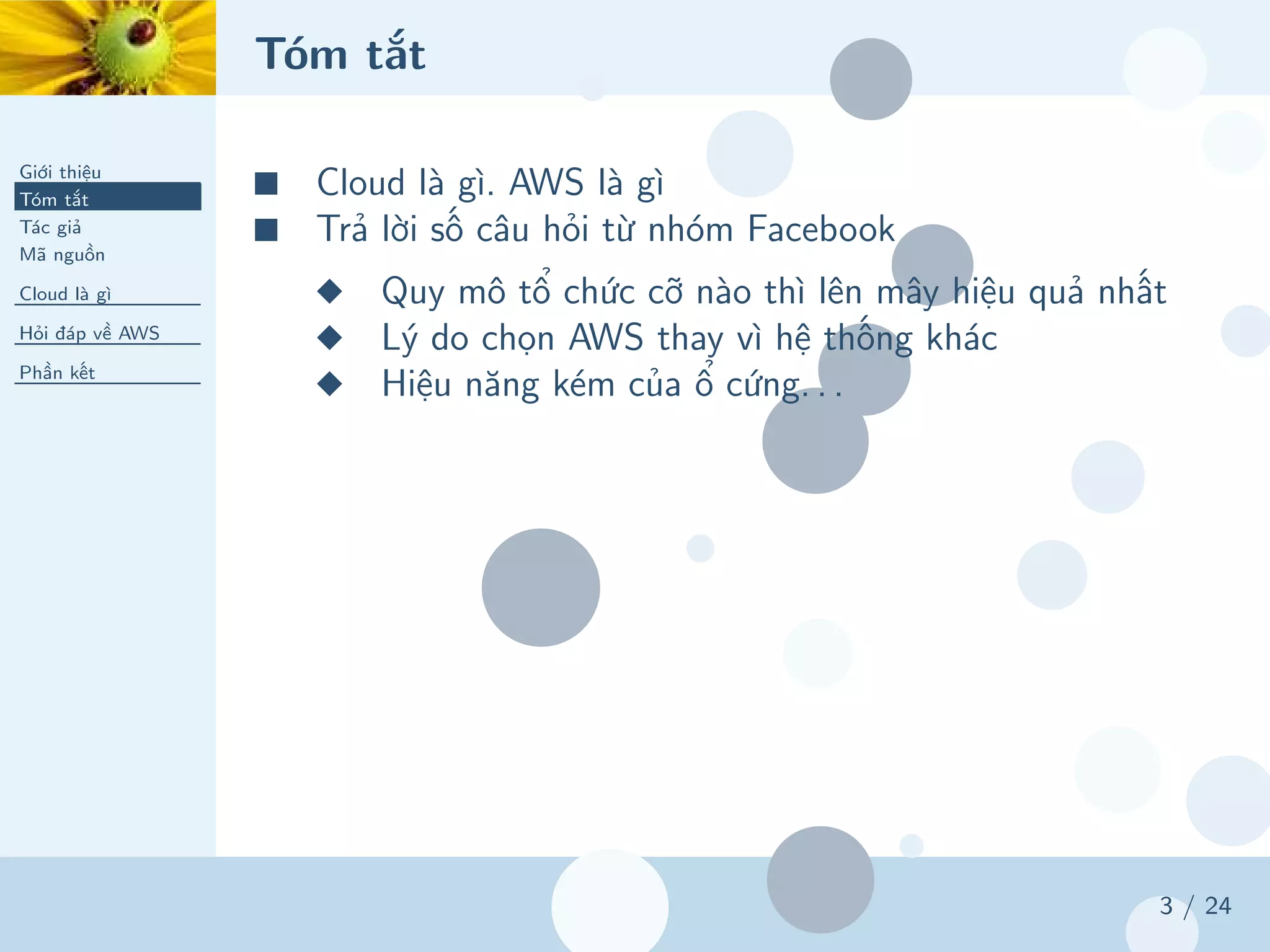 Tóm tắt
Giới thiệu
Tóm tắt
Tác giả
Mã nguồn
Cloud là gì
Hỏi đáp về AWS
Phần kết
3 / 24
■ Cloud là gì. AWS là gì
■ Trả lời số câu hỏi từ nhóm Facebook
◆ Quy mô tổ chức cỡ nào thì lên mây hiệu quả nhất
◆ Lý do chọn AWS thay vì hệ thống khác
◆ Hiệu năng kém của ổ cứng. . .
 