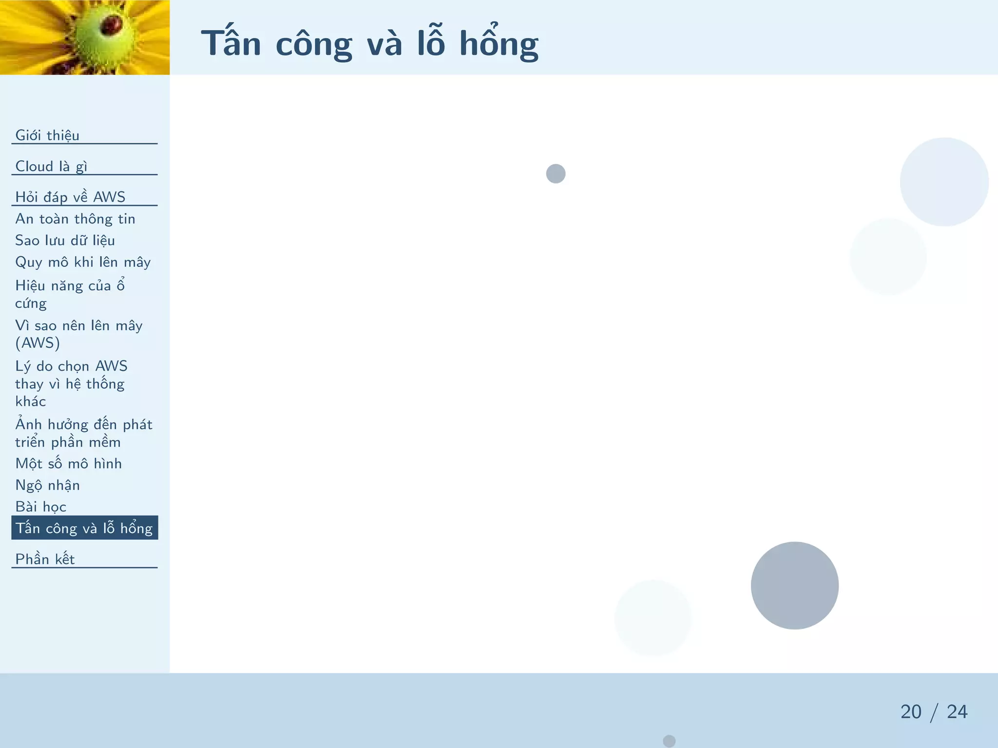 Tấn công và lỗ hổng
Giới thiệu
Cloud là gì
Hỏi đáp về AWS
An toàn thông tin
Sao lưu dữ liệu
Quy mô khi lên mây
Hiệu năng của ổ
cứng
Vì sao nên lên mây
(AWS)
Lý do chọn AWS
thay vì hệ thống
khác
Ảnh hưởng đến phát
triển phần mềm
Một số mô hình
Ngộ nhận
Bài học
Tấn công và lỗ hổng
Phần kết
20 / 24
 
