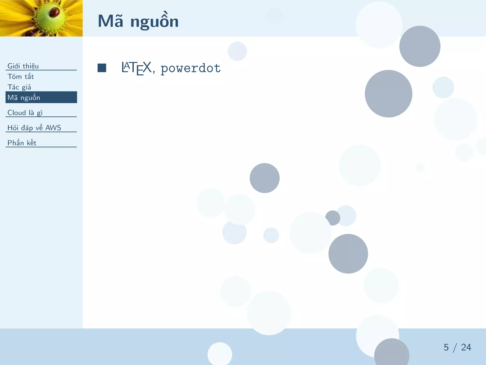 Mã nguồn
Giới thiệu
Tóm tắt
Tác giả
Mã nguồn
Cloud là gì
Hỏi đáp về AWS
Phần kết
5 / 24
■ LATEX, powerdot
 
