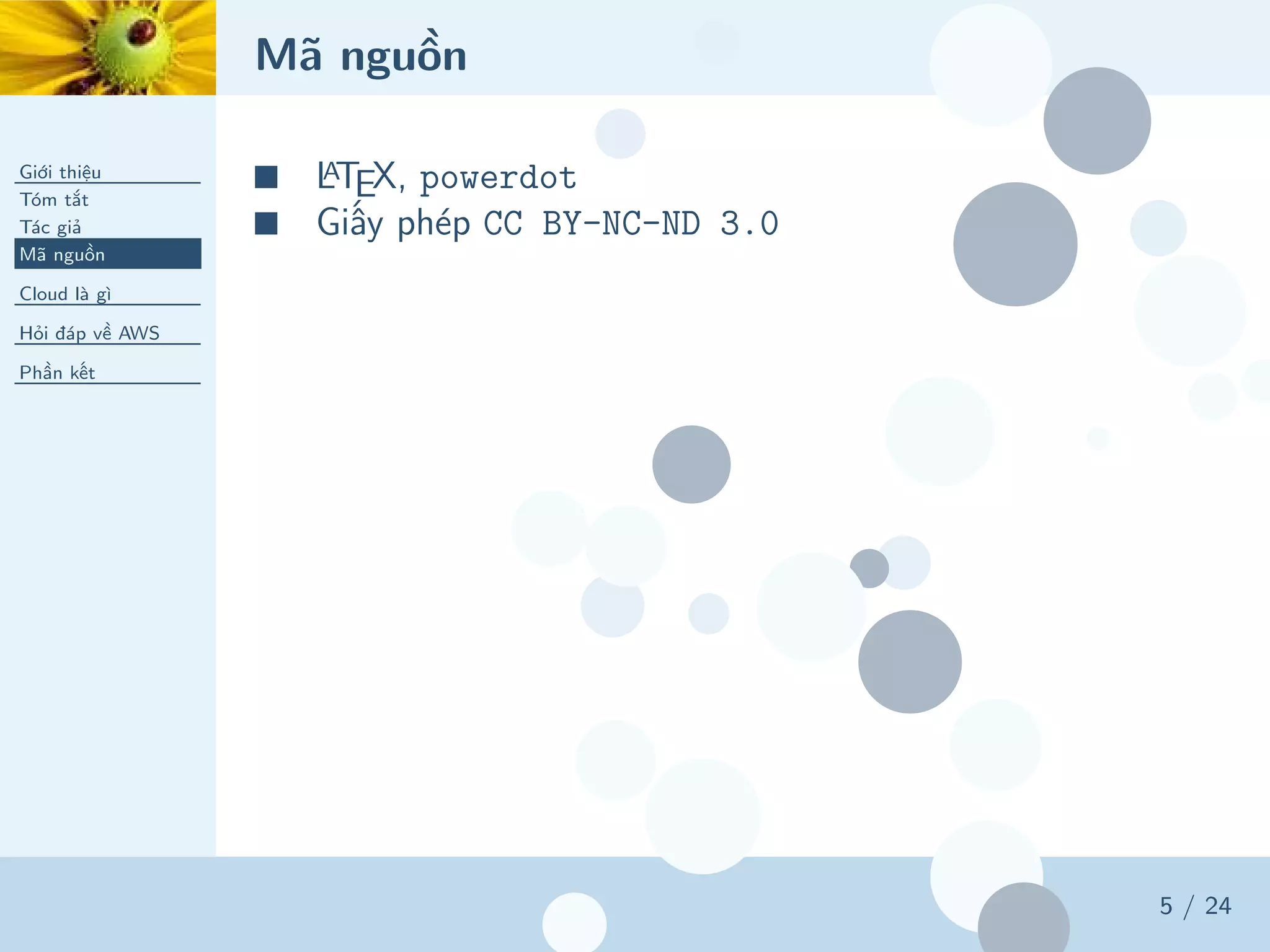 Mã nguồn
Giới thiệu
Tóm tắt
Tác giả
Mã nguồn
Cloud là gì
Hỏi đáp về AWS
Phần kết
5 / 24
■ LATEX, powerdot
■ Giấy phép CC BY-NC-ND 3.0
 