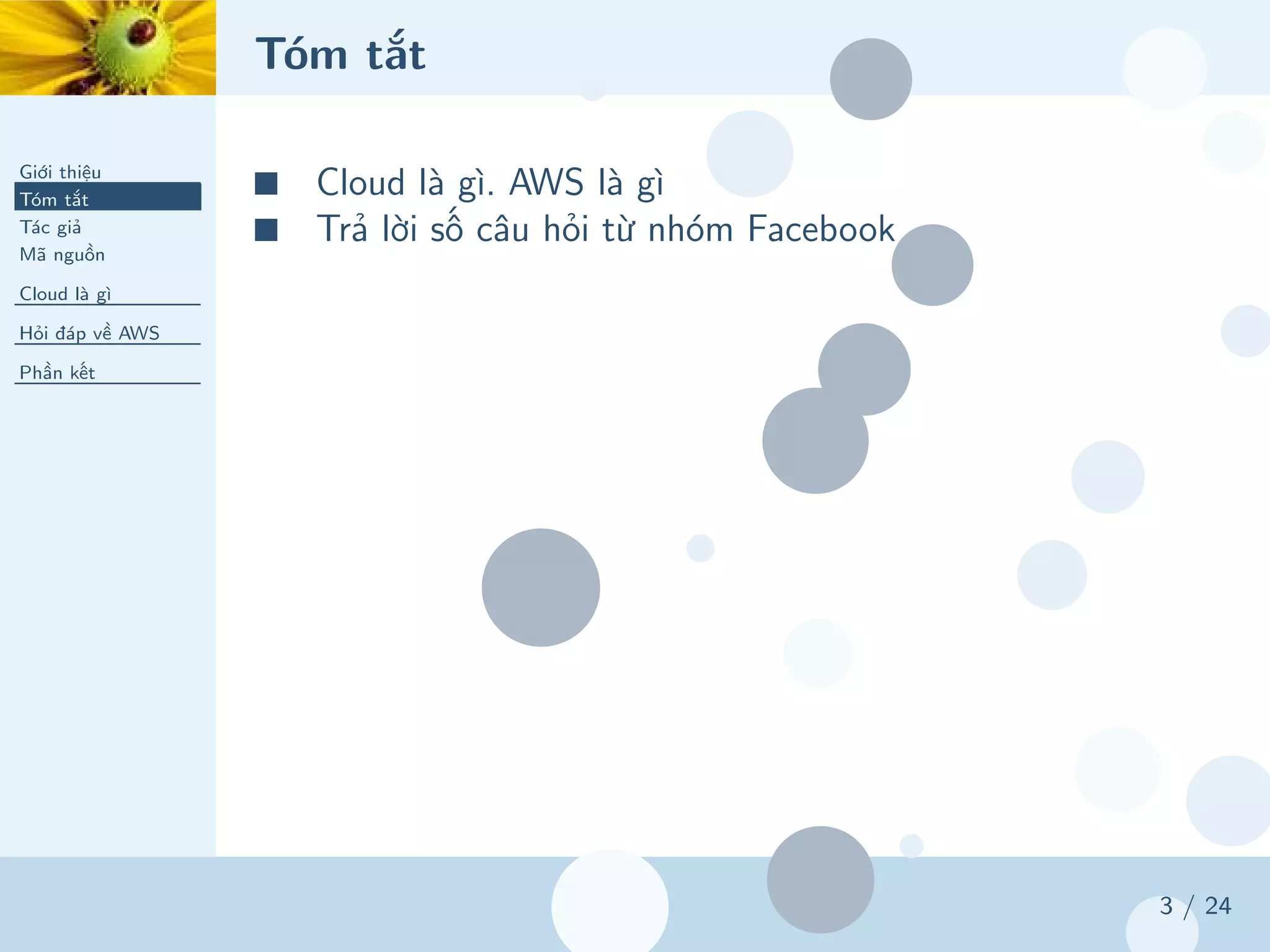 Tóm tắt
Giới thiệu
Tóm tắt
Tác giả
Mã nguồn
Cloud là gì
Hỏi đáp về AWS
Phần kết
3 / 24
■ Cloud là gì. AWS là gì
■ Trả lời số câu hỏi từ nhóm Facebook
 