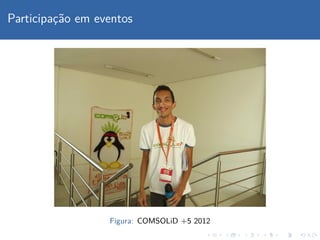 Participac¸˜ao em eventos
Figura: COMSOLiD +5 2012
 