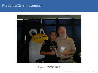 Participac¸˜ao em eventos
Figura: ENSOL 2010
 
