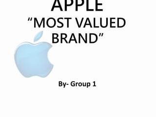 APPLE
“MOST VALUED
BRAND”
By- Group 1
 