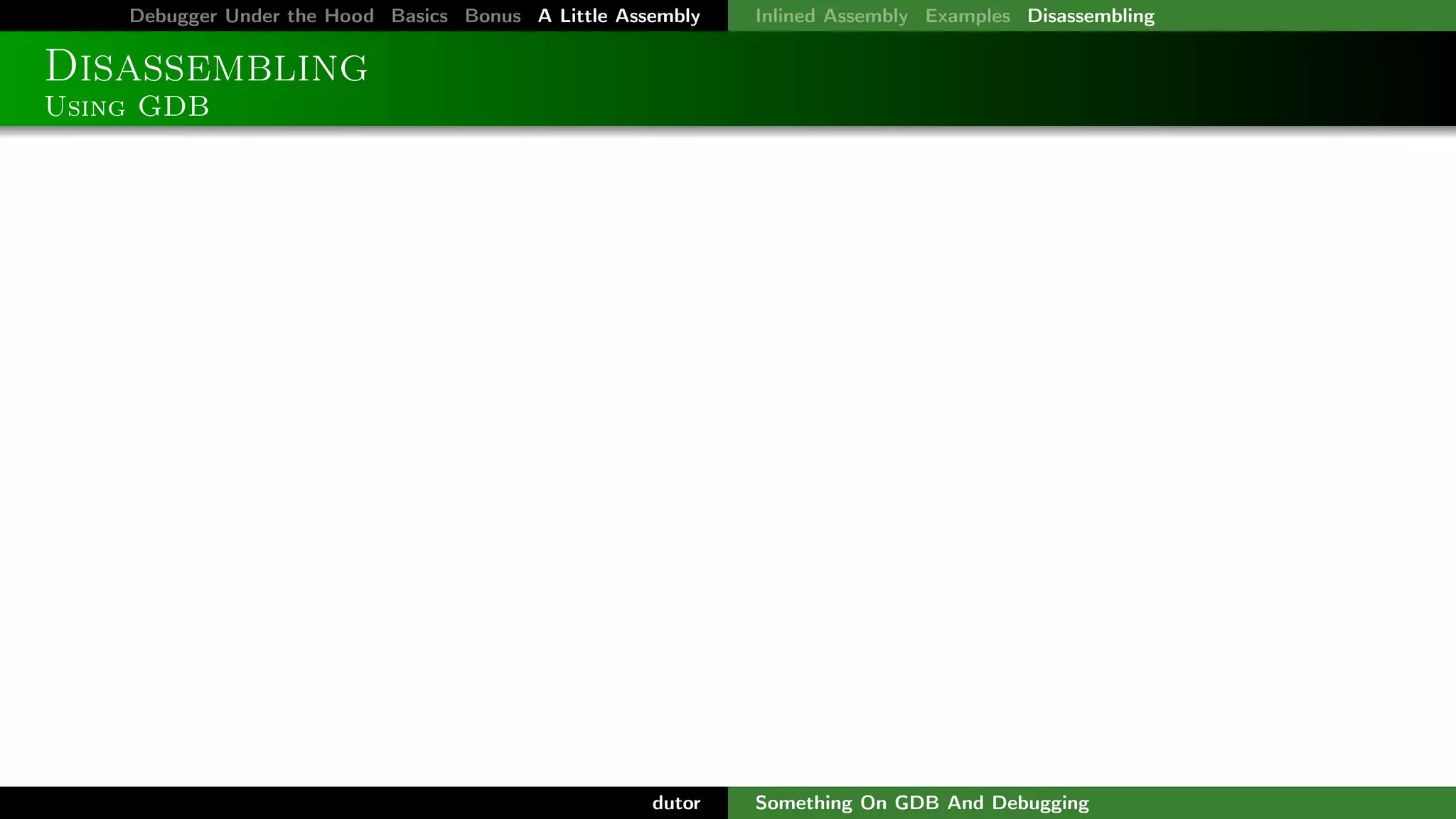 Debugger Under the Hood Basics Bonus A Little Assembly

Inlined Assembly Examples Disassembling

Disassembling
Using GDB

dutor

Something On GDB And Debugging

 