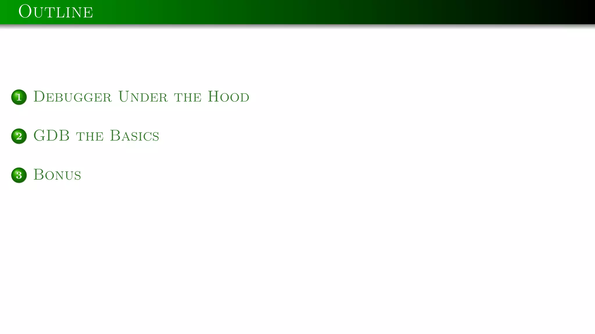 Outline

1

Debugger Under the Hood

2

GDB the Basics

3

Bonus

 