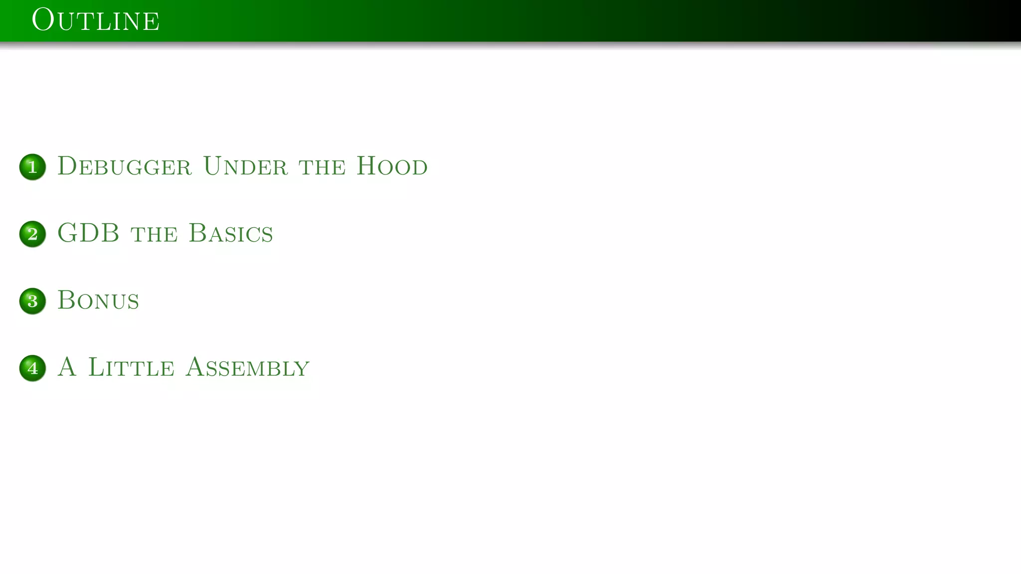 Outline

1

Debugger Under the Hood

2

GDB the Basics

3

Bonus

4

A Little Assembly

 