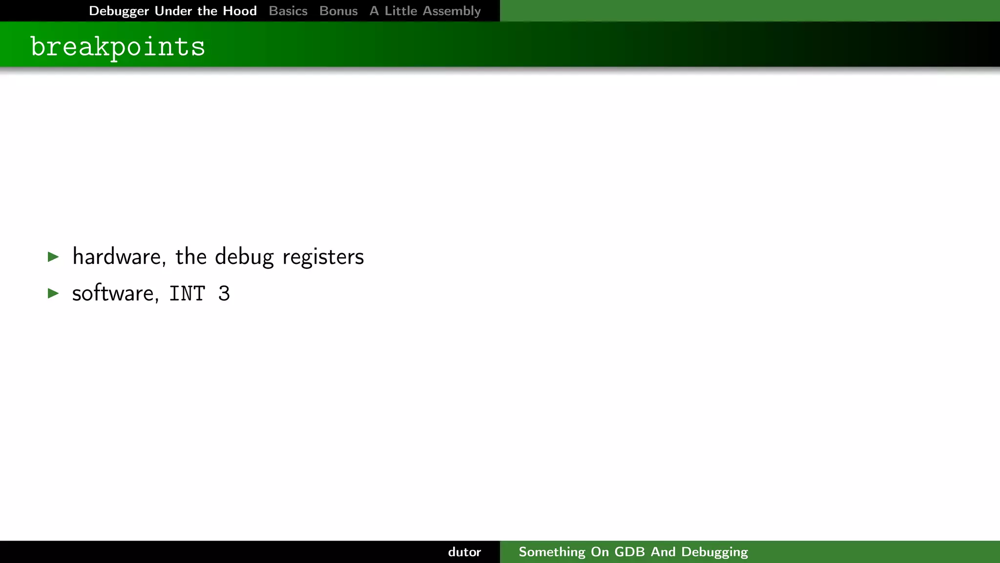 Debugger Under the Hood Basics Bonus A Little Assembly

breakpoints

hardware, the debug registers
software, INT 3

dutor

Something On GDB And Debugging

 