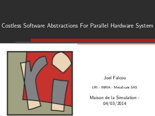 Costless Software Abstractions For Parallel Hardware System

Joel Falcou
LRI - INRIA - MetaScale SAS

Maison de la Simulation 04/03/2014

 