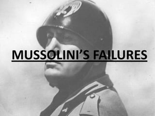 MUSSOLINI’S FAILURES
 