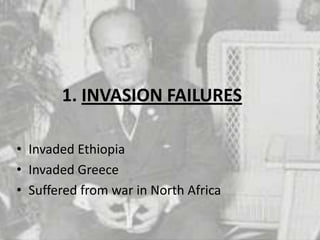 1. INVASION FAILURES
• Invaded Ethiopia
• Invaded Greece
• Suffered from war in North Africa
 