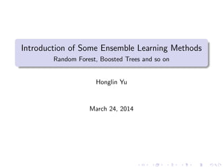 Introduction of Some Ensemble Learning Methods
Random Forest, Boosted Trees and so on
Honglin Yu
March 24, 2014
 