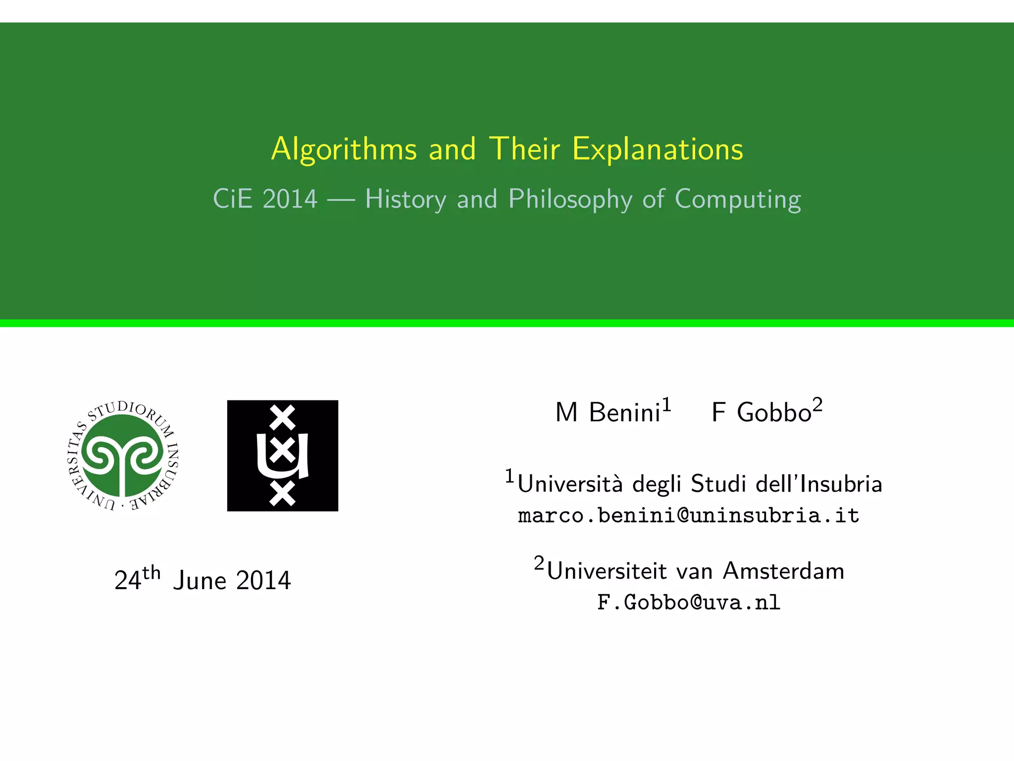 Algorithms and Their Explanations
CiE 2014 — History and Philosophy of Computing
24th June 2014
M Benini1 F Gobbo2
1Università degli Studi dell’Insubria
marco.benini@uninsubria.it
2Universiteit van Amsterdam
F.Gobbo@uva.nl
 