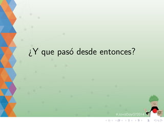 Javas 
 Java Card 
 Java ME (BD-J, dumbphones) 
 Java SE (Escritorio, Applets) 
 Java EE (Web, SOA, personas con corbata) 
 